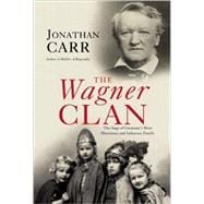 The Wagner Clan The Saga of Germany's Most Illustrious and Infamous Family