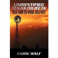 Unidentified Texas Objects : Tales from the Weird, Wild West