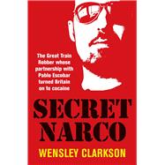 Secret Narco The Great Train Robber Whose Partnership with Pablo Escobar turned Britain on to Cocaine