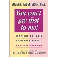 You Can't Say That to Me Stopping the Pain of Verbal Abuse--An 8- Step Program