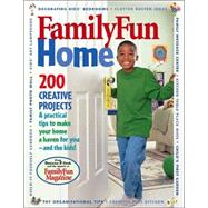 Family Fun Home 200 Creative Projects & Practical Tips to Make Your Home Truly Family-Friendly