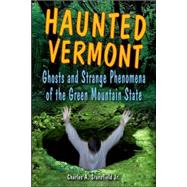 Haunted Vermont Ghosts and Strange Phenomena of the Green Mountain State