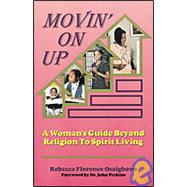 Movin' On Up: A Woman's Guide Beyond Religion To Spirit Living