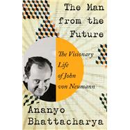 The Man from the Future The Visionary Life of John von Neumann