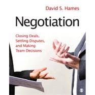 Negotiation : Closing Deals, Settling Disputes, and Making Team Decisions