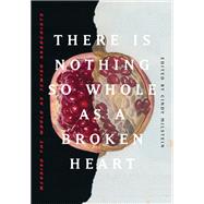 There Is Nothing So Whole As a Broken Heart