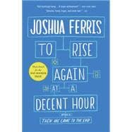 To Rise Again at a Decent Hour A Novel