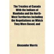 The Treaties of Canada With the Indians of Manitoba and the North-west Territories Including the Negotiations on Which They Were Based, and Other Information Relating Thereto