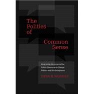 The Politics of Common Sense How Social Movements Use Public Discourse to Change Politics and Win Acceptance
