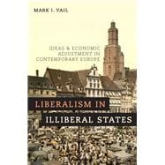 Liberalism in Illiberal States Ideas and Economic Adjustment in Contemporary Europe
