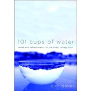 101 Cups of Water : Relief and Refreshment for the Tired, Thirsty Soul