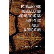 Pathways for Remembering and Recognizing Indigenous Thought in Education