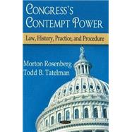 Congress's Contempt Power : Law, History, Practice, and Procedure