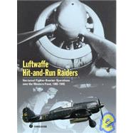 Luftwaffe Hit-and-Run Raiders : Nocturnal Fighter-Bomber Operations over the Western Front, 1943-1945