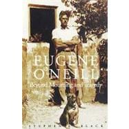 Eugene O'Neill : Beyond Mourning and Tragedy