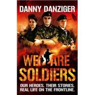 We Are Soldiers Our Heroes. Their Stories. Real Life on the Frontline.