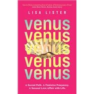 Venus A Sacred Path. A Feminine Frequency. A Sensual Love Affair with Life. book cover, ISBN 9781401973995