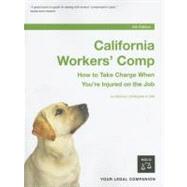 California Workers' Comp : How to Take Charge When You're Injured on the Job