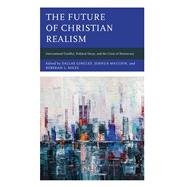 The Future of Christian Realism International Conflict, Political Decay, and the Crisis of Democracy