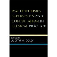 Psychotherapy Supervision And Consultation in Clinical Practice