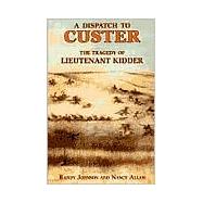 Dispatch to Custer Vol. 1 : The Tragedy of Lieutenant Kidder