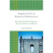 Subjectivity as Radical Hospitality Recasting the Self with Augustine, Descartes, Marion, and Derrida