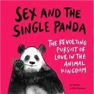 Sex and the Single Panda The Revolting Pursuit of Love in the Animal Kingdom