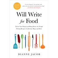 Will Write for Food Pursue Your Passion and Bring Home the Dough Writing Recipes, Cookbooks, Blogs, and More