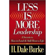 Less Is More Leadership : 8 Secrets to How to Lead and Still Have a Life