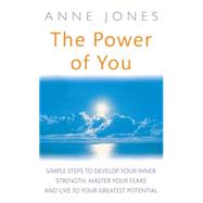 The Power Of You Simple Steps to Develop Your Inner Strength, Master Your Fears and Live to Your Greatest Potential