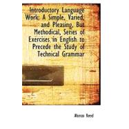 Introductory Language Work: A Simple, Varied, and Pleasing, but Methodical, Series of Exercises in English