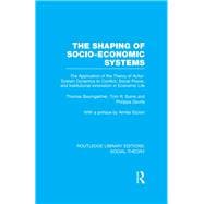 The Shaping of Socio-Economic Systems (RLE Social Theory): The application of the theory of actor-system dynamics to conflict, social power, and institutional innovation in economic life