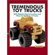 Tremendous Toy Trucks : With Step-by-Step Instructions and Plans for 12 Trucks