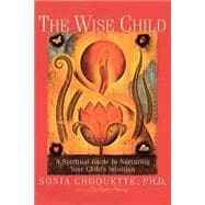 The Wise Child A Spiritual Guide to Nurturing Your Child's Intuition