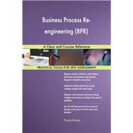Business Process Re-engineering (BPR) A Clear and Concise Reference