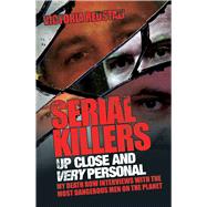 Serial Killers Up Close and Very Personal My Death Row Interviews with the Most Dangerous Men on the Planet