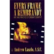 Every Frame a Rembrandt : Art and Practice of Cinematography