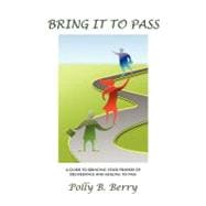 Bring It to Pass: A Guide to Bringing Your Prayers of Deliverance and Healing to Pass