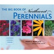 The Big Book of Northwest Perennials; Choosing, Growing, Tending