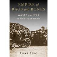 Empire of Rags and Bones Waste and War in Nazi Germany