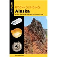 Rockhounding Alaska A Guide to 80 of the State's Best Rockhounding Sites