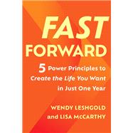Fast Forward 5 Power Principles to Create the Life You Want in Just One Year