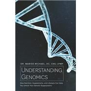 Understanding Genomics How Nutrition, Supplements, and Lifestyle Can Help You Unlock Your Genetic Superpowers