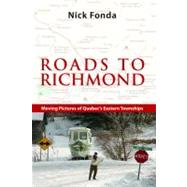 Roads to Richmond Portraits of Quebec's Eastern Townships