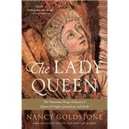 The Lady Queen The Notorious Reign of Joanna I, Queen of Naples, Jerusalem, and Sicily