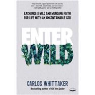 Enter Wild Exchange a Mild and Mundane Faith for Life with an Uncontainable God
