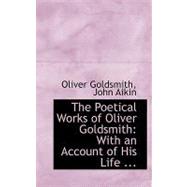 Poetical Works of Oliver Goldsmith : With an Account of His Life ...