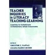 Teacher Inquiries in Literacy Teaching-Learning : Learning to Collaborate in Elementary Urban Classrooms