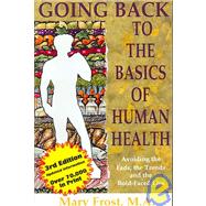 Going Back to the Basics of Human Health : Avoiding the Fads, the Trends and the Bold-Faced Lies