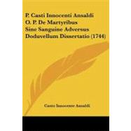 P. Casti Innocenti Ansaldi O. P. De Martyribus Sine Sanguine Adversus Doduvellum Dissertatio